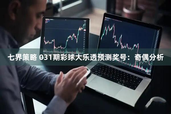 七界策略 031期彩球大乐透预测奖号：奇偶分析
