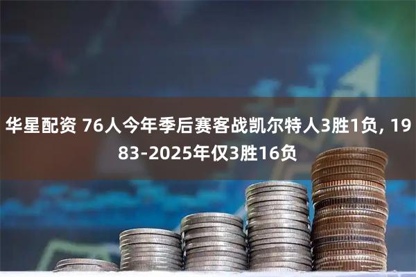 华星配资 76人今年季后赛客战凯尔特人3胜1负, 1983-2025年仅3胜16负