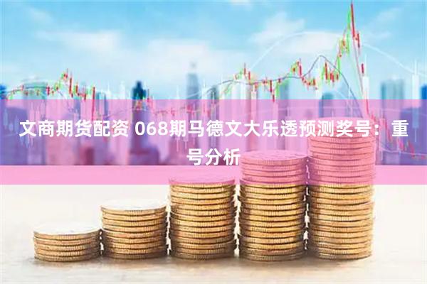 文商期货配资 068期马德文大乐透预测奖号：重号分析