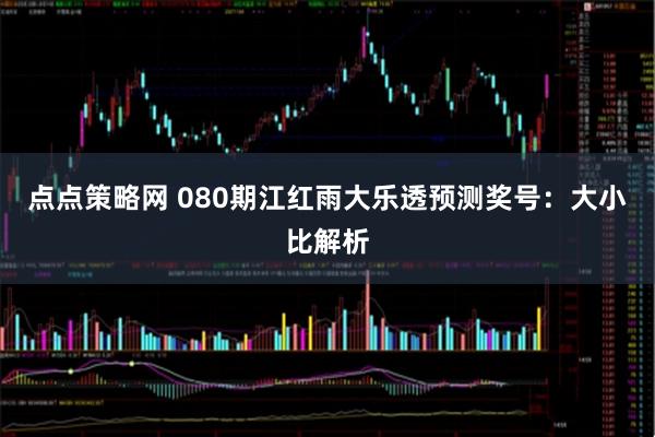点点策略网 080期江红雨大乐透预测奖号：大小比解析